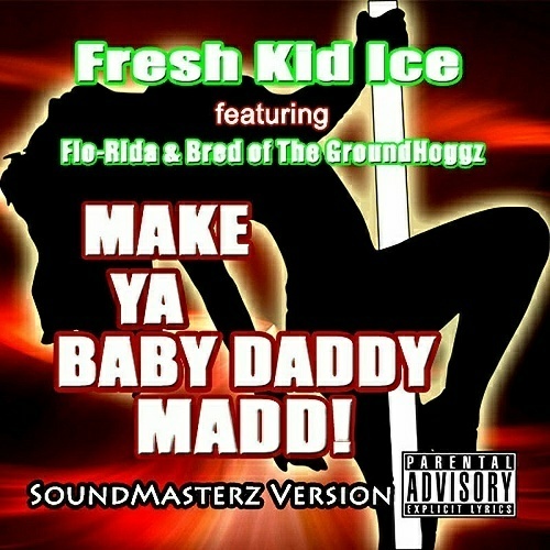 Fresh Kid Ice - Make Ya Baby Daddy Madd! (Soundmasterz Version) cover