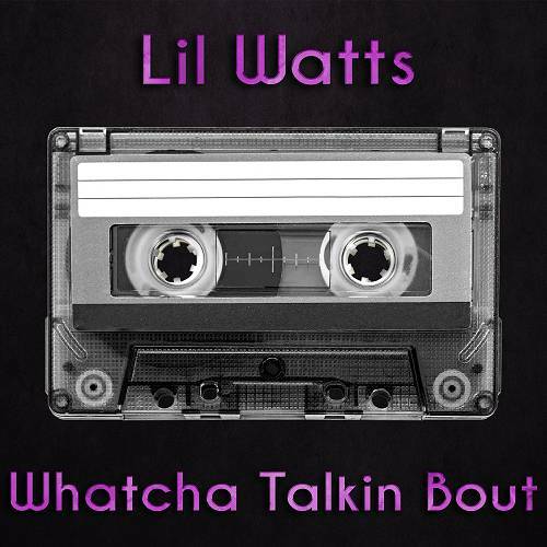 Lil Watts - Whatcha Talkin Bout cover