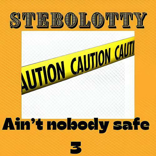 Stebolotty - Aint Nobody Safe 3 cover