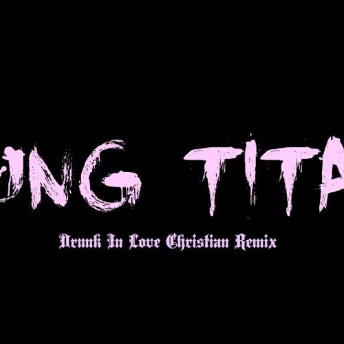 Yung Titan - Drunk In Love Christian Remix cover